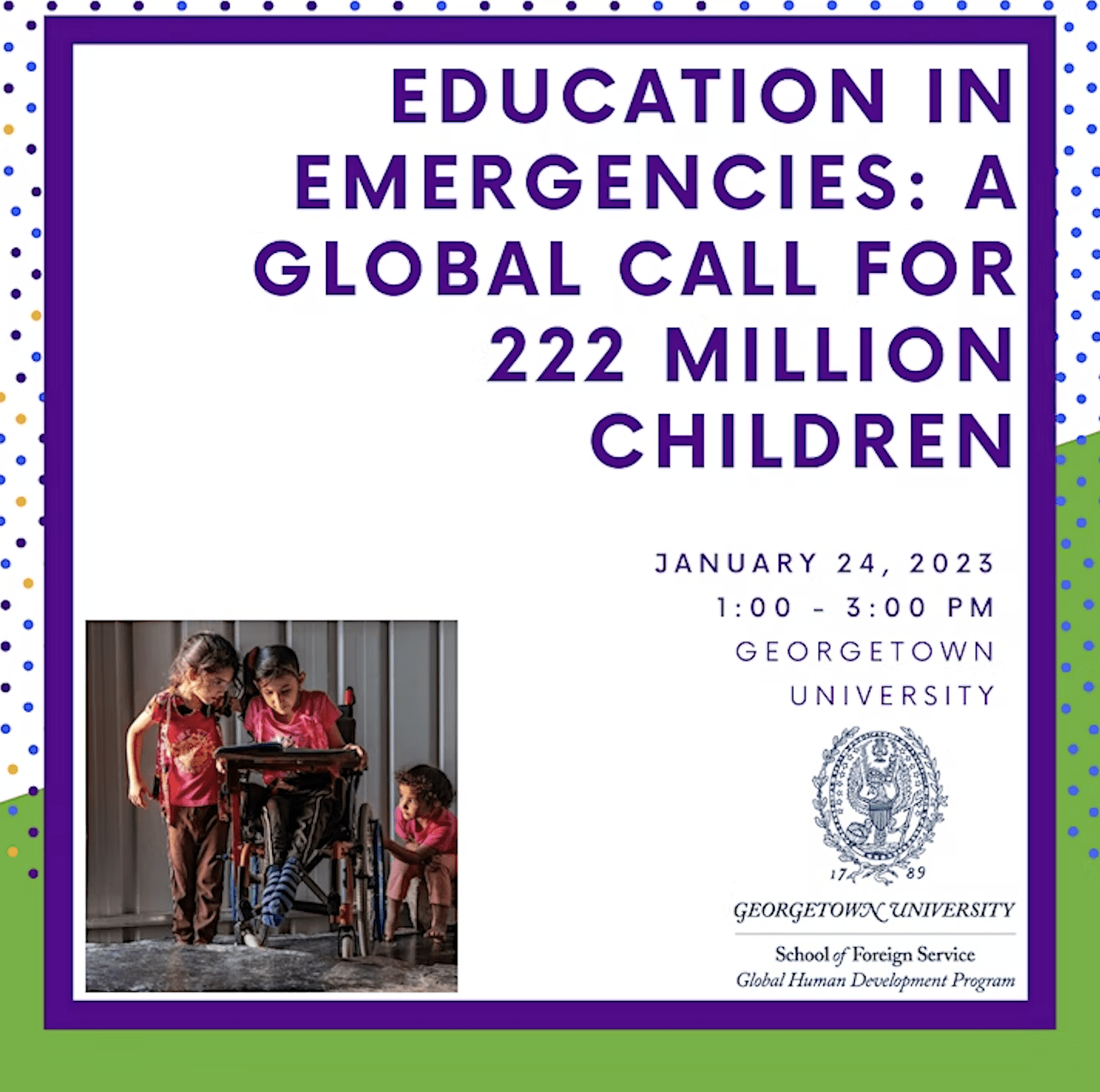 Education in Emergencies: A Global Call for 222 Million Children on January 24, 2023, 1-3 pm ET, at Georgetown University School of Foreign Service Global Human Development Program